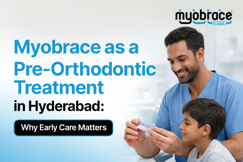 Myobrace as a Pre-Orthodontic Treatment in Hyderabad
